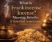 What Is Frankincense Incense Meaning, Benefits & Spiritual Importance