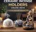 Ceramic Incense Holders Online India – Luxury Designs & Buying Tips
